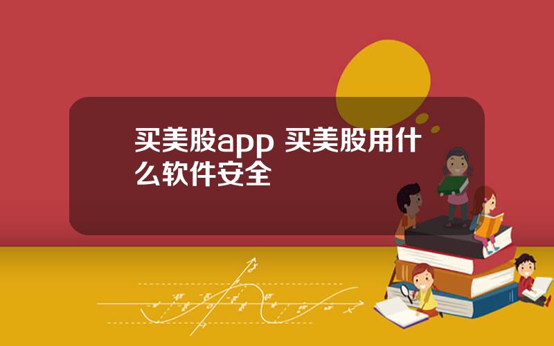 买美股app 买美股用什么软件安全